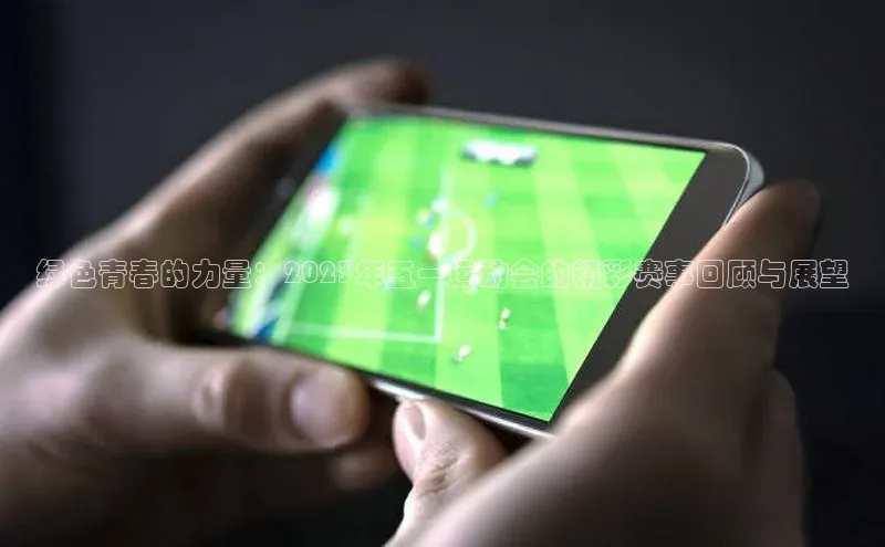 绿色青春的力量：2023年五一运动会的精彩赛事回顾与展望