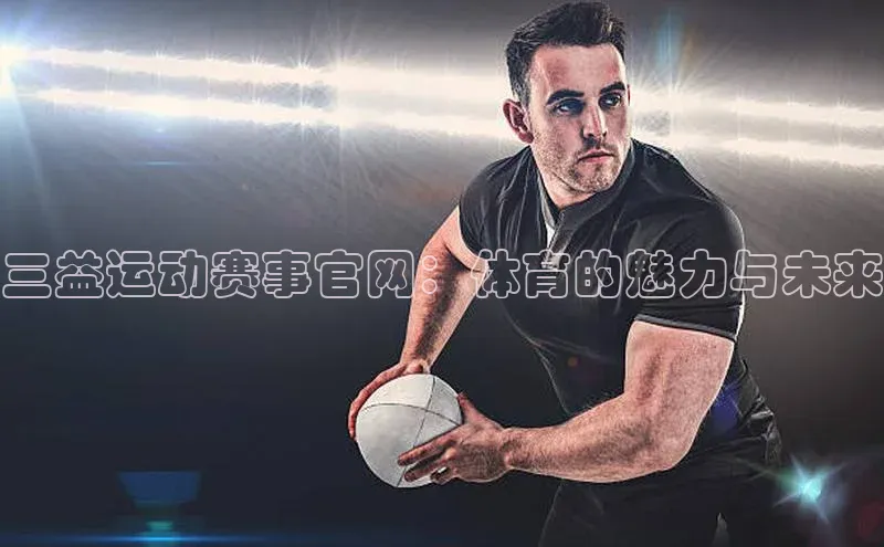 三益运动赛事官网：体育的魅力与未来