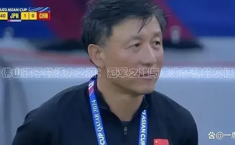 佛山孩子的活力之巅：冠军之路与未来梦想的见证