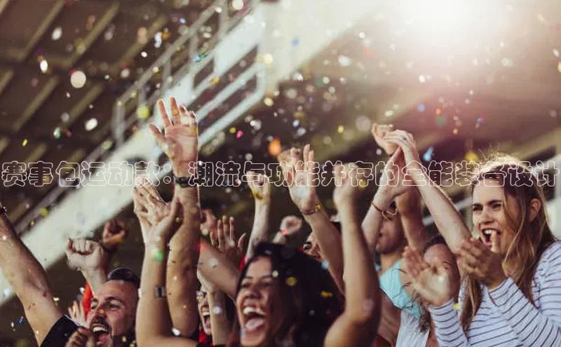 赛事包运动款：潮流与功能并存的全能装备设计